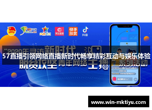 57直播引领网络直播新时代畅享精彩互动与娱乐体验