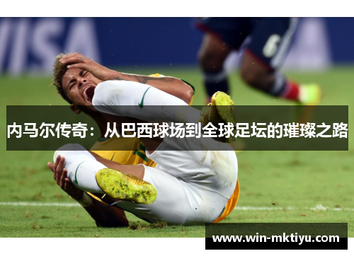 内马尔传奇：从巴西球场到全球足坛的璀璨之路