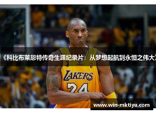 《科比布莱恩特传奇生涯纪录片：从梦想起航到永恒之伟大》