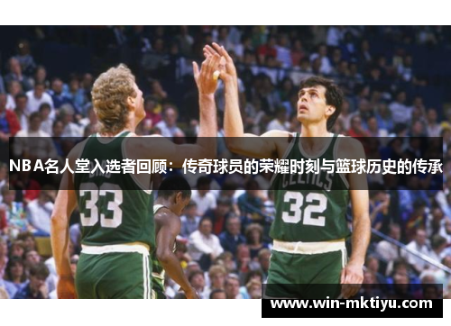 NBA名人堂入选者回顾：传奇球员的荣耀时刻与篮球历史的传承