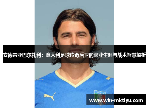 安德雷亚巴尔扎利：意大利足球传奇后卫的职业生涯与战术智慧解析
