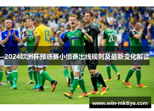 2024欧洲杯预选赛小组赛出线规则及最新变化解读