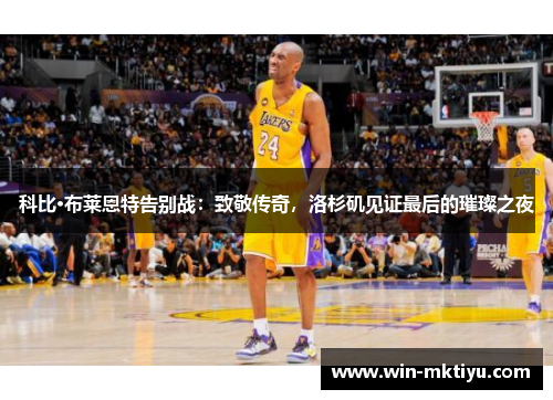 科比·布莱恩特告别战：致敬传奇，洛杉矶见证最后的璀璨之夜