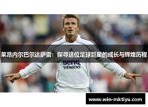 莱昂内尔巴尔达萨雷：探寻这位足球巨星的成长与辉煌历程