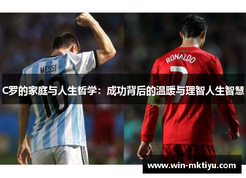 C罗的家庭与人生哲学：成功背后的温暖与理智人生智慧