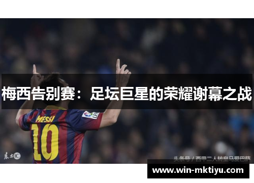 梅西告别赛：足坛巨星的荣耀谢幕之战