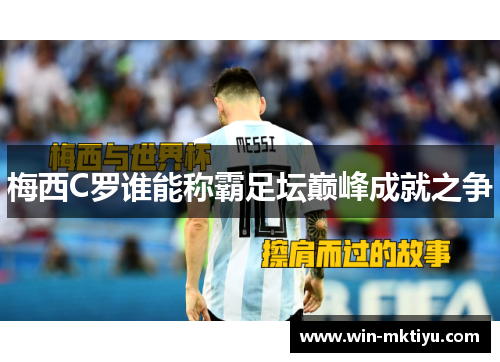 梅西C罗谁能称霸足坛巅峰成就之争