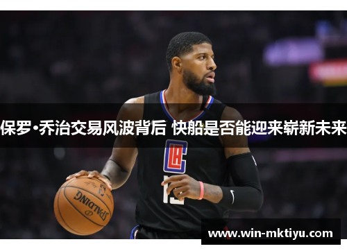 保罗·乔治交易风波背后 快船是否能迎来崭新未来