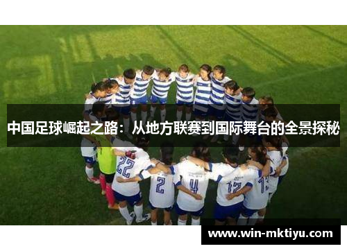 中国足球崛起之路：从地方联赛到国际舞台的全景探秘